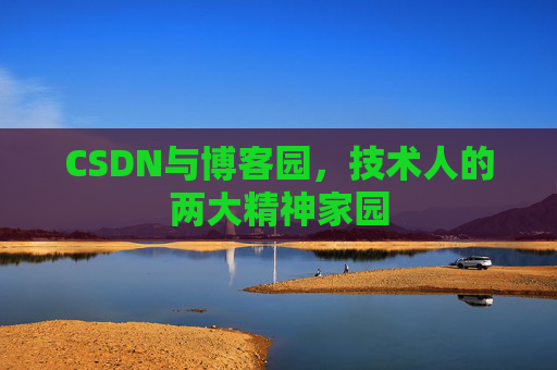 CSDN与博客园，技术人的两大精神家园